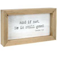 And If Not, He Is Still Good Wood Framed Table Sign, 7x4