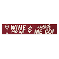 36X7 Wine Me Up And Watch Me Go Wall Art