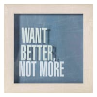 Ty Pennington Want Better, Not More Framed Shadowbox, 6"
