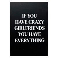 If You Have Crazy Girlfriends You Have Everything Table Art, 5x7