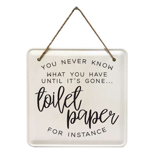 You Never Know What You Have Until Its Gone Bathroom Metal Hanging Wall Sign, 8"
