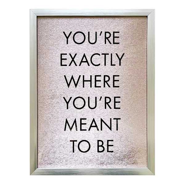 Glass Framed Foiled You're Exactly Where You're Meant to Be Print Wall Sign, 12x16