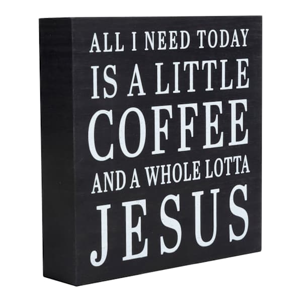 All I Need Today Is A Little Coffee And A Whole Lotta Jesus Table Sign, 6"