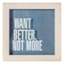 Ty Pennington Want Better, Not More Framed Shadowbox, 6"