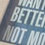 Ty Pennington Want Better, Not More Framed Shadowbox, 6"
