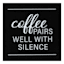 Coffee Pairs Well With Silence Block Sign, 8"