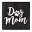 Dog Mom Black Wood Sign, 5"