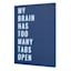 My Brain Has Too Many Tabs Open Canvas Wall Sign, 12"