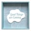 Blue Framed Good Things Are Coming Tabletop Sign, 6"